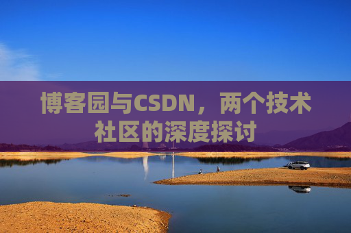 博客园与CSDN，两个技术社区的深度探讨