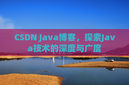 CSDN Java博客，探索Java技术的深度与广度