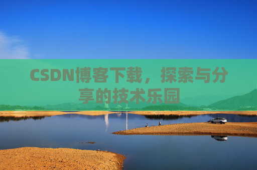 CSDN博客下载，探索与分享的技术乐园